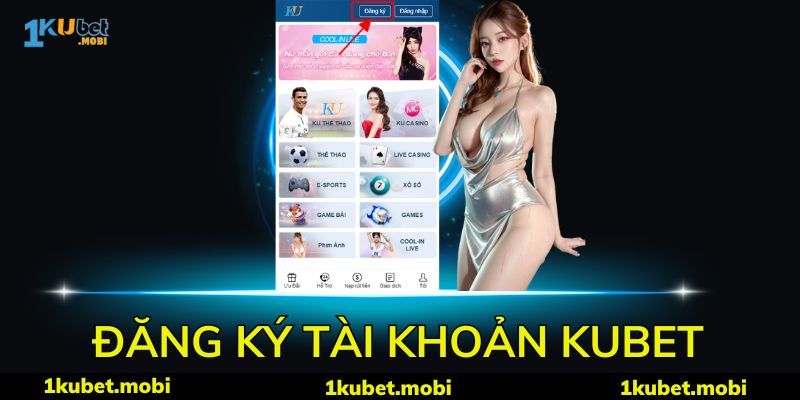 Những điều kiện căn bản cần thực hiện trước quá trình tạo tài khoản đăng ký kubet