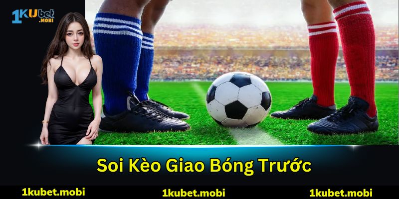 Kèo giao bóng trước cược đơn giản, dễ chơi nhưng ít xuất hiện trong thể thao